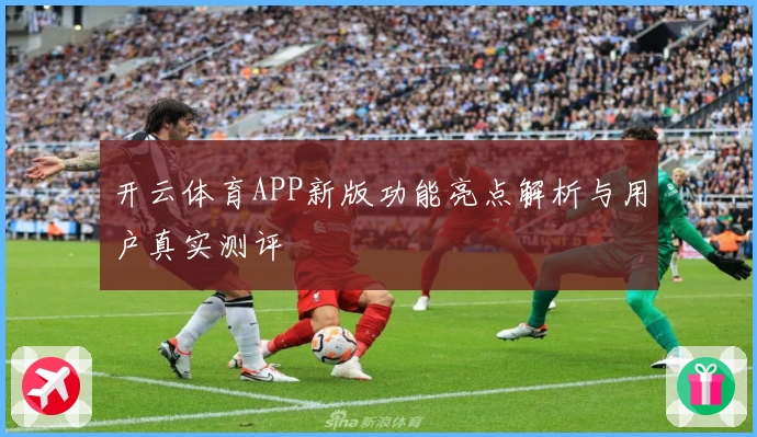 开云体育APP新版功能亮点解析与用户真实测评