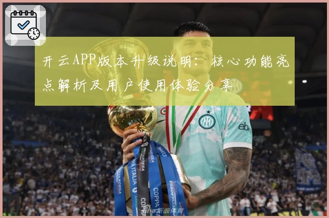 开云APP版本升级说明：核心功能亮点解析及用户使用体验分享