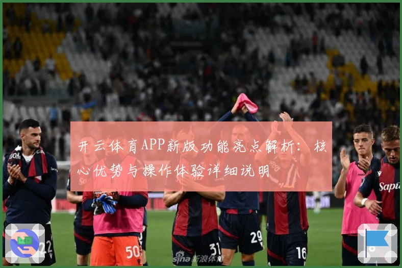 开云体育APP新版功能亮点解析：核心优势与操作体验详细说明